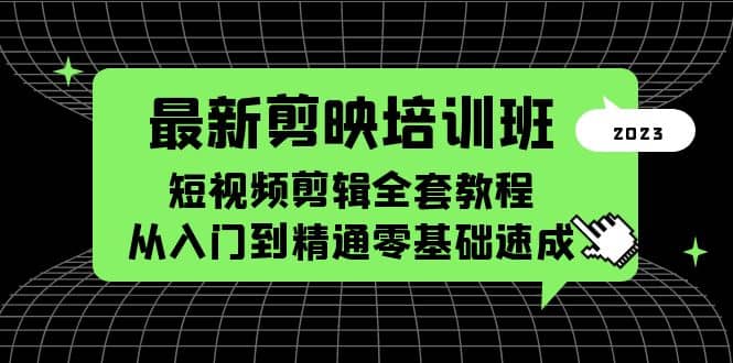 最新剪映培训班，短视频剪辑全套教程，从入门到精通零基础速成副业工作-副业资源站-副业项目-创业项目-搞钱项目个人副业工作资源分享