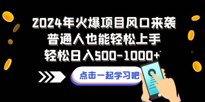 2024年火爆项目风口来袭普通人也能轻松上手轻松日入500-1000+副业工作-副业资源站-副业项目-创业项目-搞钱项目个人副业工作资源分享