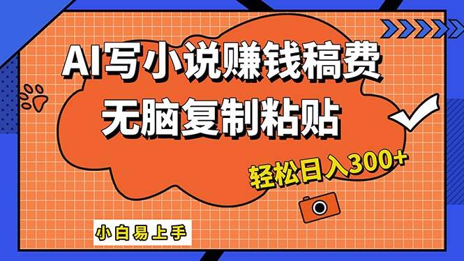 AI一键智能写小说，只需复制粘贴，小白也能成为小说家 轻松日入300+副业工作-副业资源站-副业项目-创业项目-搞钱项目个人副业工作资源分享