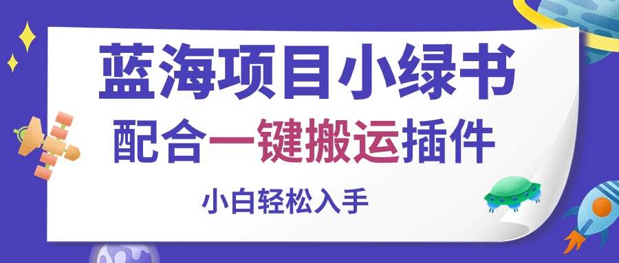 蓝海项目小绿书，配合一键搬运插件，小白轻松入手副业工作-副业资源站-副业项目-创业项目-搞钱项目个人副业工作资源分享