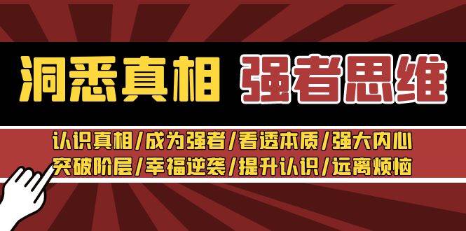 洞悉真相 强者-思维：认识真相/成为强者/看透本质/强大内心/提升认识副业工作-副业资源站-副业项目-创业项目-搞钱项目个人副业工作资源分享