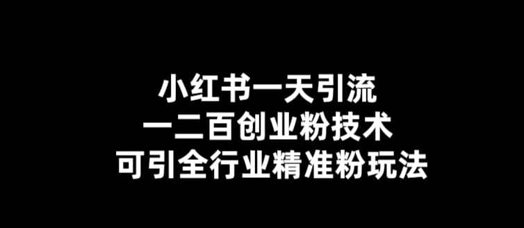【引流必备】小红书一天引流一二百创业粉技术，可引全行业精准粉玩法副业工作-副业资源站-副业项目-创业项目-搞钱项目个人副业工作资源分享