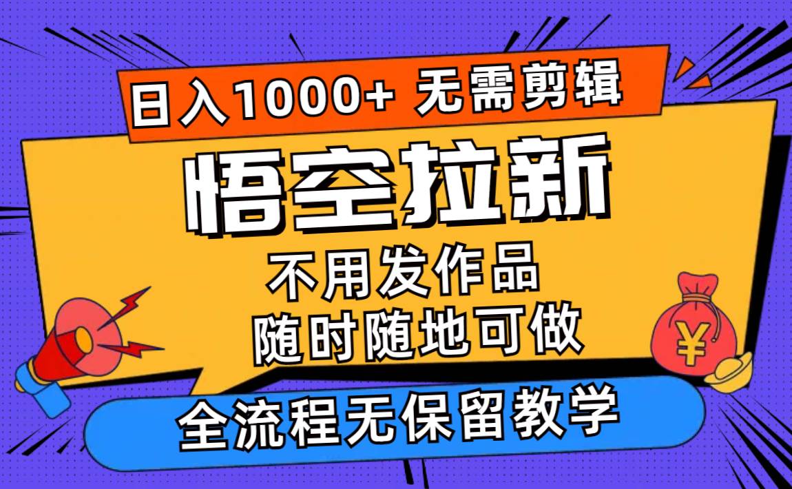 悟空拉新日入1000+无需剪辑当天上手，一部手机随时随地可做，全流程无…副业工作-副业资源站-副业项目-创业项目-搞钱项目个人副业工作资源分享