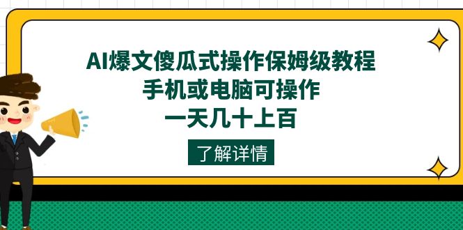 AI爆文傻瓜式操作保姆级教程，手机或电脑可操作，一天几十上百！副业工作-副业资源站-副业项目-创业项目-搞钱项目个人副业工作资源分享
