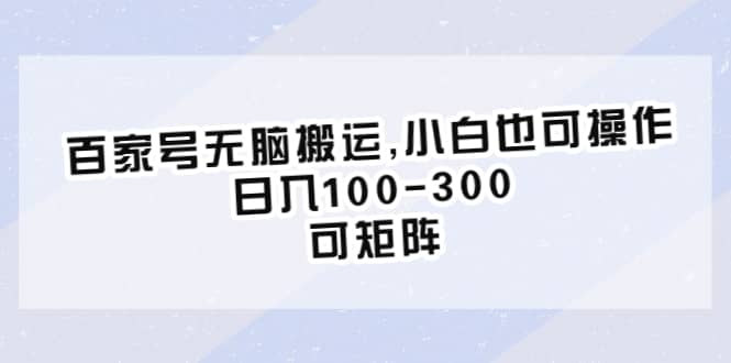 百家号无脑搬运,小白也可操作，日入100-300，可矩阵副业工作-副业资源站-副业项目-创业项目-搞钱项目个人副业工作资源分享