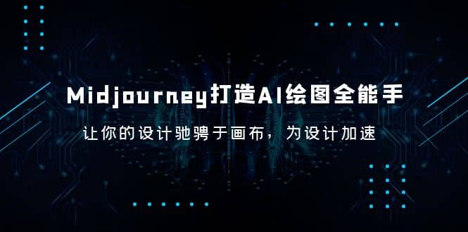 Midjourney/打造AI-绘图全能手，让你的设计驰骋于画布，为设计加速副业工作-副业资源站-副业项目-创业项目-搞钱项目个人副业工作资源分享