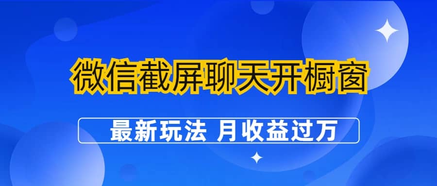 微信截屏聊天开橱窗卖女性用品：最新玩法 月收益过万副业工作-副业资源站-副业项目-创业项目-搞钱项目个人副业工作资源分享