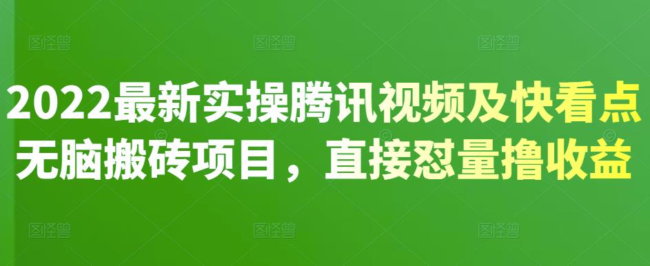 2022最新实操腾讯视频及快看点无脑搬砖项目，直接怼量撸收益副业工作-副业资源站-副业项目-创业项目-搞钱项目个人副业工作资源分享