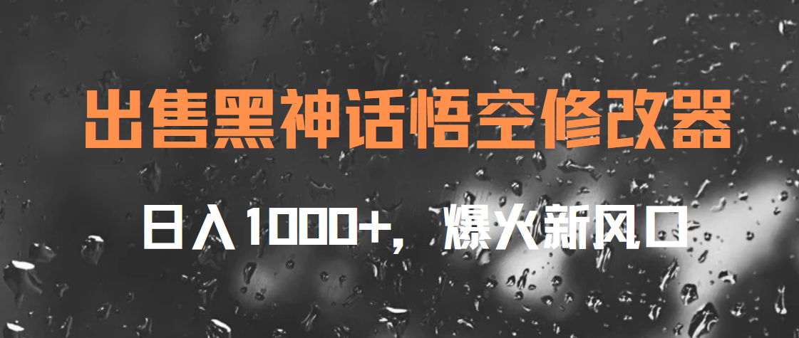 出售黑神话悟空修改器，日入1000+，爆火新风口副业工作-副业资源站-副业项目-创业项目-搞钱项目个人副业工作资源分享