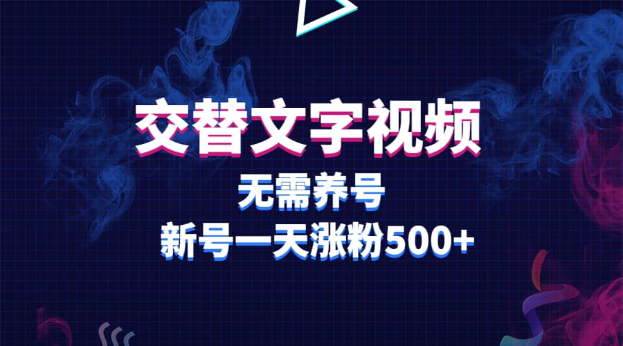 交替文字视频，无需养号，新号一天涨粉500+副业工作-副业资源站-副业项目-创业项目-搞钱项目个人副业工作资源分享