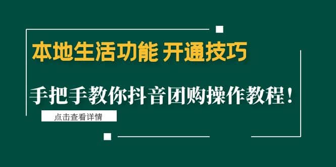 本地生活功能 开通技巧：手把手教你抖音团购操作教程副业工作-副业资源站-副业项目-创业项目-搞钱项目个人副业工作资源分享
