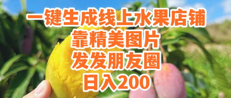 一键生成线上水果店，靠精美图片发发朋友圈，也能日入200副业工作-副业资源站-副业项目-创业项目-搞钱项目个人副业工作资源分享