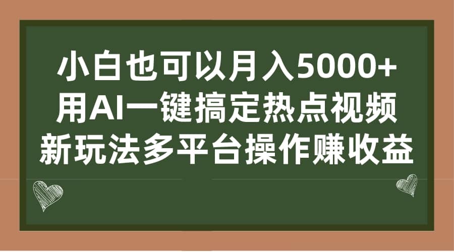 小白也可以月入5000+， 用AI一键搞定热点视频， 新玩法多平台操作赚收益副业工作-副业资源站-副业项目-创业项目-搞钱项目个人副业工作资源分享