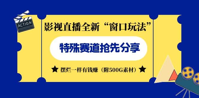 影视直播全新“窗口玩法”特殊赛道抢先分享！摆烂一样有钱赚（附500G素材）副业工作-副业资源站-副业项目-创业项目-搞钱项目个人副业工作资源分享