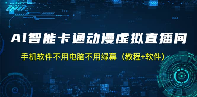 AI智能卡通动漫虚拟人直播操作教程 手机软件不用电脑不用绿幕（教程+软件）副业工作-副业资源站-副业项目-创业项目-搞钱项目个人副业工作资源分享