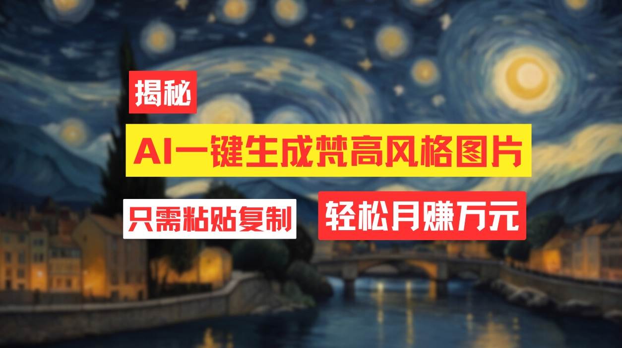 用AI工具生成梵高风格图片，月入过万只需简单几步！副业工作-副业资源站-副业项目-创业项目-搞钱项目个人副业工作资源分享