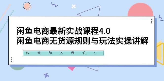 闲鱼电商最新实战课程4.0：闲鱼电商无货源规则与玩法实操讲解！副业工作-副业资源站-副业项目-创业项目-搞钱项目个人副业工作资源分享