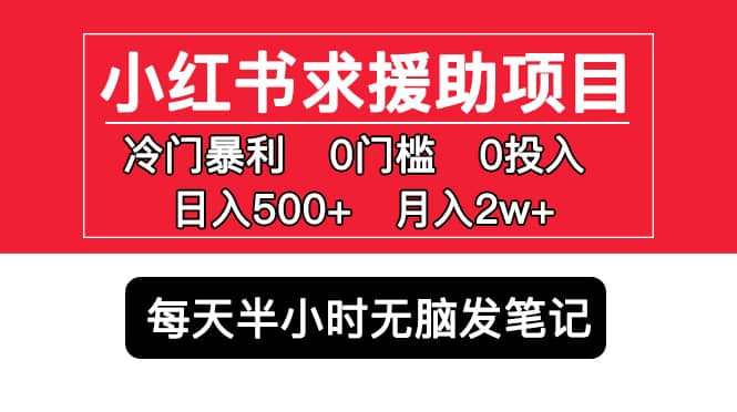小红书求援助项目，冷门0门槛无脑发笔记副业工作-副业资源站-副业项目-创业项目-搞钱项目个人副业工作资源分享