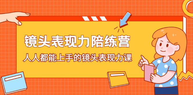 镜头表现力陪练营，人人都能上手的镜头表现力课副业工作-副业资源站-副业项目-创业项目-搞钱项目个人副业工作资源分享