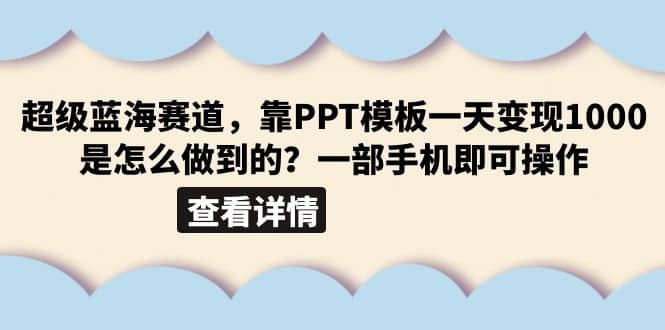 超级蓝海赛道，靠PPT模板一天变现1000是怎么做到的（教程+99999份PPT模板）副业工作-副业资源站-副业项目-创业项目-搞钱项目个人副业工作资源分享