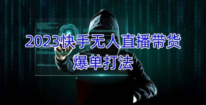 2023快手无人直播带货爆单，正规合法长期稳定 单账号月收益5000+可批量操作副业工作-副业资源站-副业项目-创业项目-搞钱项目个人副业工作资源分享
