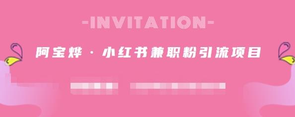 阿宝烨·小红书兼职粉引流项目，流量大，引流效果好【视频课程】副业工作-副业资源站-副业项目-创业项目-搞钱项目个人副业工作资源分享