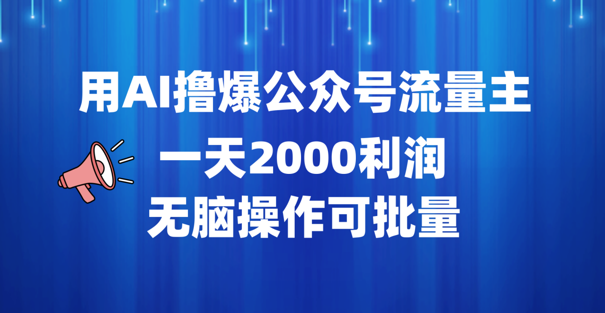 用AI撸爆公众号流量主，一天2000利润，无脑操作可批量副业工作-副业资源站-副业项目-创业项目-搞钱项目个人副业工作资源分享
