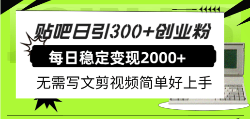 贴吧日引300+创业粉日稳定2000+收益无需写文剪视频简单好上手！副业工作-副业资源站-副业项目-创业项目-搞钱项目个人副业工作资源分享
