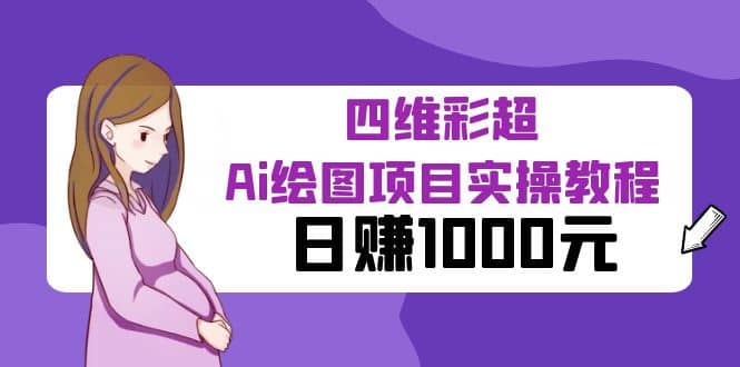某公众号付费文章：四维彩超Ai绘图项目实操教程，日赚1000元副业工作-副业资源站-副业项目-创业项目-搞钱项目个人副业工作资源分享
