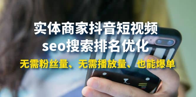 实体商家抖音短视频seo搜索排名优化：无需粉丝量、无需播放量、也能爆单副业工作-副业资源站-副业项目-创业项目-搞钱项目个人副业工作资源分享