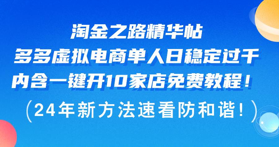 淘金之路精华帖多多虚拟电商 单人日稳定过千，内含一键开10家店免费教…副业工作-副业资源站-副业项目-创业项目-搞钱项目个人副业工作资源分享