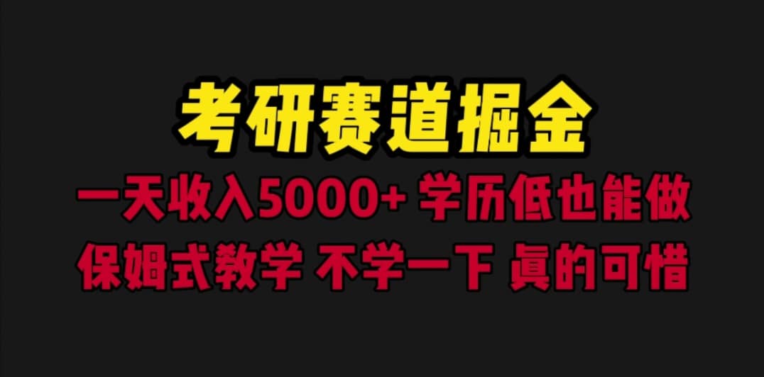 考研赛道掘金，一天5000+学历低也能做，保姆式教学，不学一下，真的可惜副业工作-副业资源站-副业项目-创业项目-搞钱项目个人副业工作资源分享