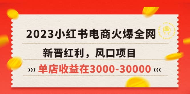 2023小红书电商火爆全网，新晋红利，风口项目，单店收益在3000-30000副业工作-副业资源站-副业项目-创业项目-搞钱项目个人副业工作资源分享