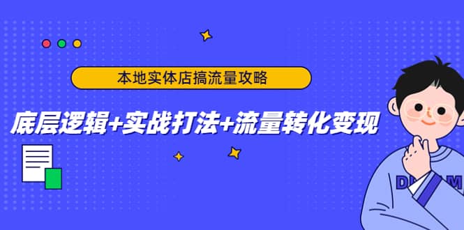 本地实体店搞流量攻略：底层逻辑+实战打法+流量转化变现副业工作-副业资源站-副业项目-创业项目-搞钱项目个人副业工作资源分享