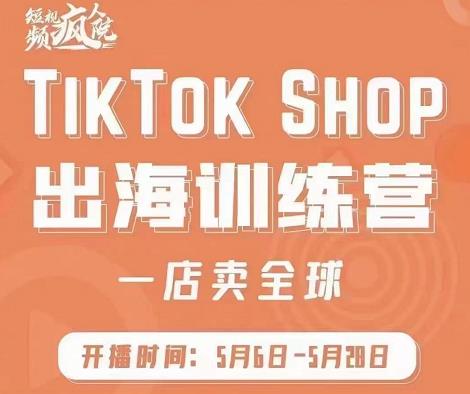 疯人院:TikTok Shop出海训练营（一店卖全球)，出海抢占全球新流量副业工作-副业资源站-副业项目-创业项目-搞钱项目个人副业工作资源分享