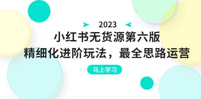 绅白不白·小红书无货源第六版，精细化进阶玩法，最全思路运营，可长久操作副业工作-副业资源站-副业项目-创业项目-搞钱项目个人副业工作资源分享