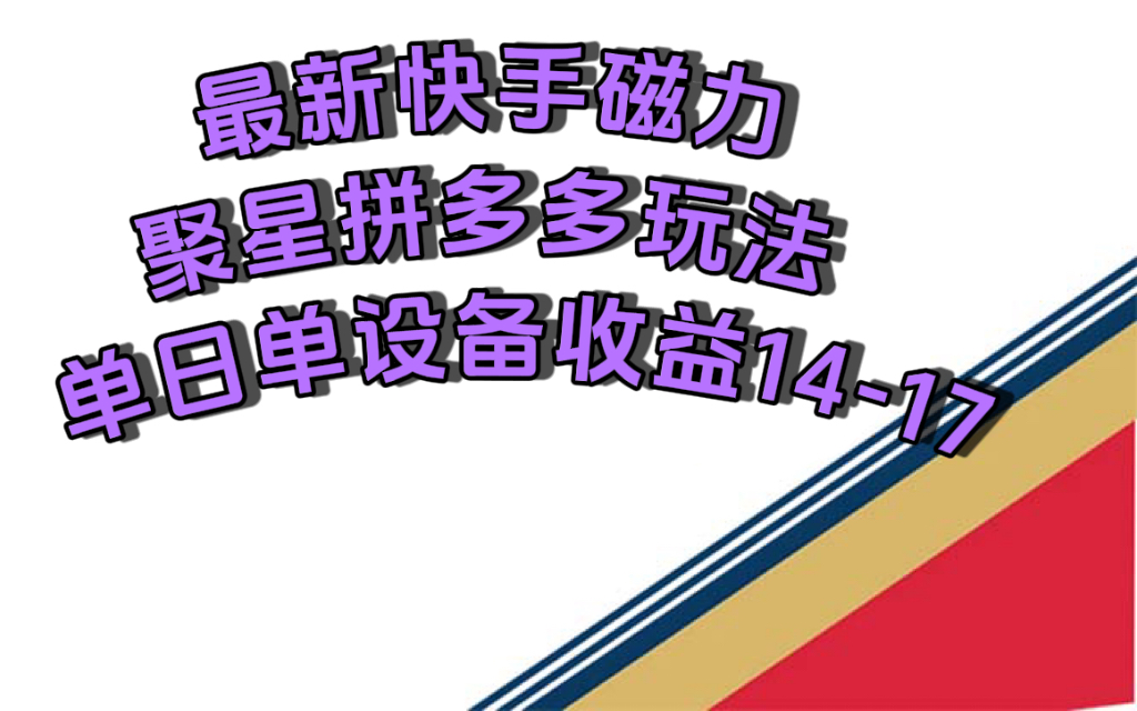 最新快手磁力聚星撸拼多多玩法，单设备单日收益14—17元副业工作-副业资源站-副业项目-创业项目-搞钱项目个人副业工作资源分享
