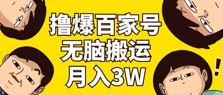 撸爆百家号3.0，无脑搬运，无需剪辑，有手就会，一个月狂撸3万副业工作-副业资源站-副业项目-创业项目-搞钱项目个人副业工作资源分享