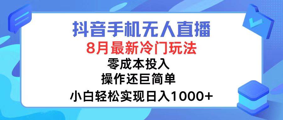 抖音手机无人直播，8月全新冷门玩法，小白轻松实现日入1000+，操作巨…副业工作-副业资源站-副业项目-创业项目-搞钱项目个人副业工作资源分享