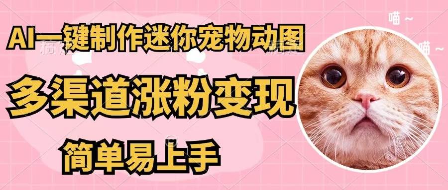 AI一键制作迷你宠物图，五分钟一个成品，多渠道变现，简单易上手副业工作-副业资源站-副业项目-创业项目-搞钱项目个人副业工作资源分享