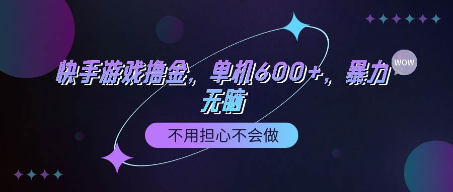 快手游戏100%转化撸金，单机600+，不用担心不会做副业工作-副业资源站-副业项目-创业项目-搞钱项目个人副业工作资源分享