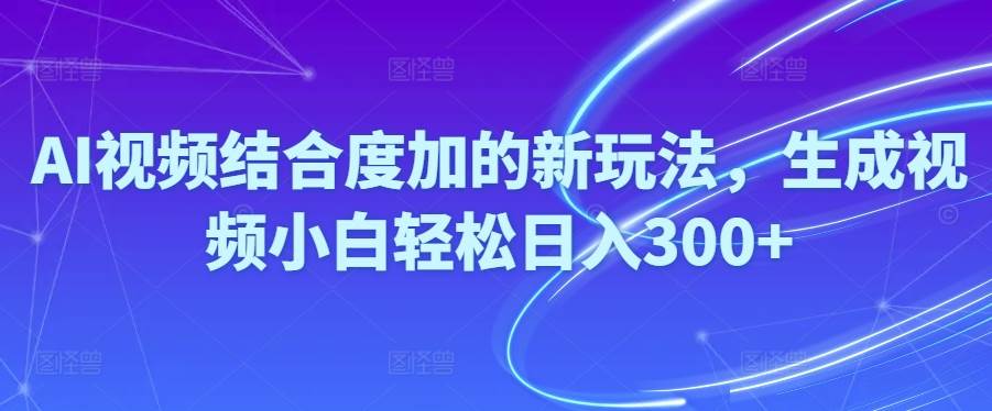 Ai视频结合度加的新玩法,生成视频小白轻松日入300+副业工作-副业资源站-副业项目-创业项目-搞钱项目个人副业工作资源分享