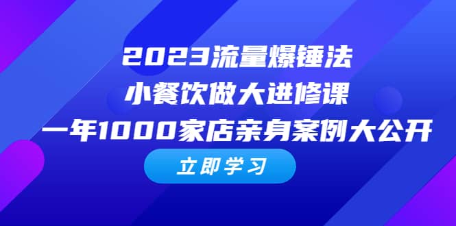 2023流量 爆锤法，小餐饮做大进修课，一年1000家店亲身案例大公开副业工作-副业资源站-副业项目-创业项目-搞钱项目个人副业工作资源分享