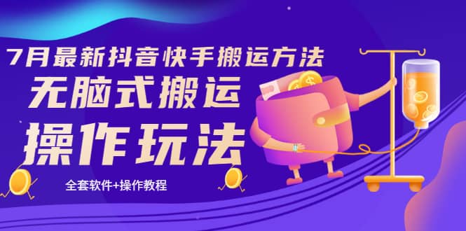 《7月最新抖音快手搬运方法》无脑式搬运操作玩法，全套教程+操作软件副业工作-副业资源站-副业项目-创业项目-搞钱项目个人副业工作资源分享