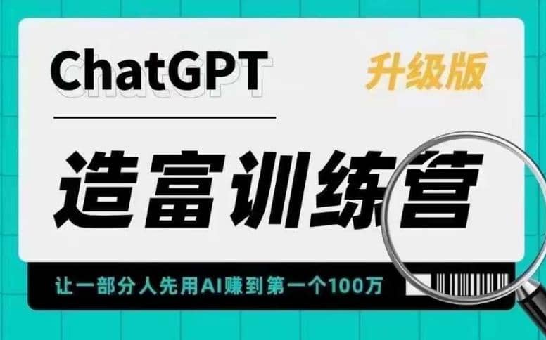 AI造富训练营 让一部分人先用AI赚到第一个100万 让你快人一步抓住行业红利副业工作-副业资源站-副业项目-创业项目-搞钱项目个人副业工作资源分享