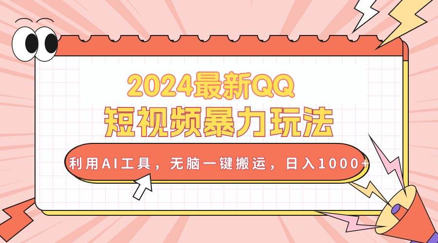 2024最新QQ短视频暴力玩法，利用AI工具，无脑一键搬运，日入1000+副业工作-副业资源站-副业项目-创业项目-搞钱项目个人副业工作资源分享
