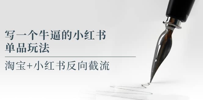 写一个牛逼的小红书单品玩法，淘宝+小红书反向截流！【某公众号付费文章】副业工作-副业资源站-副业项目-创业项目-搞钱项目个人副业工作资源分享