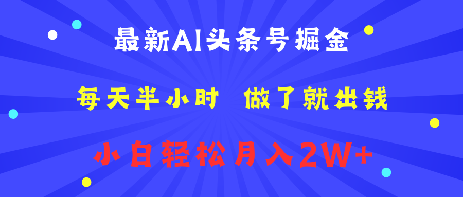 最新AI头条号掘金   每天半小时  做了就出钱   小白轻松月入2W+副业工作-副业资源站-副业项目-创业项目-搞钱项目个人副业工作资源分享