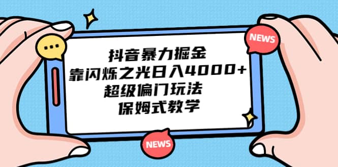 抖音暴力掘金，靠闪烁之光日入4000+，超级偏门玩法 保姆式教学副业工作-副业资源站-副业项目-创业项目-搞钱项目个人副业工作资源分享