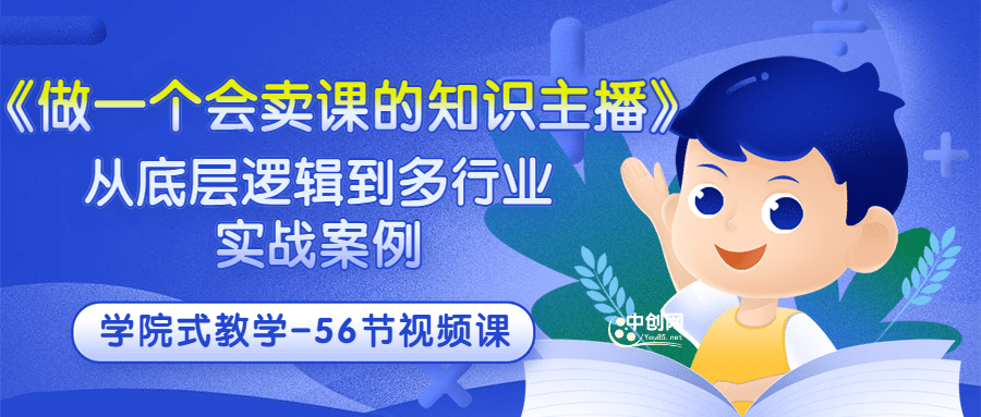 《做一个会卖课的知识主播》从底层逻辑到多行业实战案例 学院式教学-56节课副业工作-副业资源站-副业项目-创业项目-搞钱项目个人副业工作资源分享